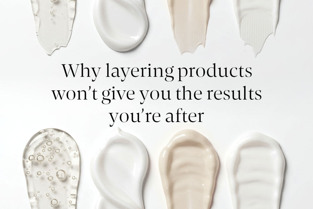 Why layering products won’t give you the results you’re after